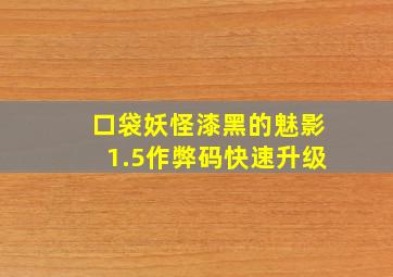 口袋妖怪漆黑的魅影1.5作弊码快速升级