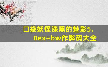 口袋妖怪漆黑的魅影5.0ex+bw作弊码大全