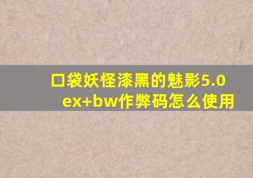 口袋妖怪漆黑的魅影5.0ex+bw作弊码怎么使用