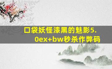 口袋妖怪漆黑的魅影5.0ex+bw秒杀作弊码