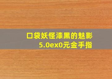 口袋妖怪漆黑的魅影5.0ex0元金手指