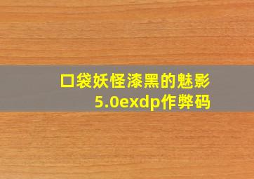 口袋妖怪漆黑的魅影5.0exdp作弊码