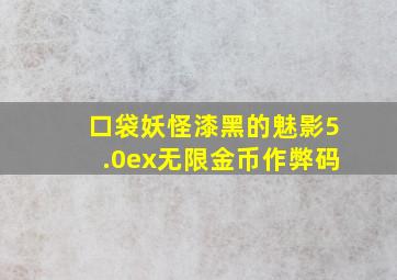 口袋妖怪漆黑的魅影5.0ex无限金币作弊码