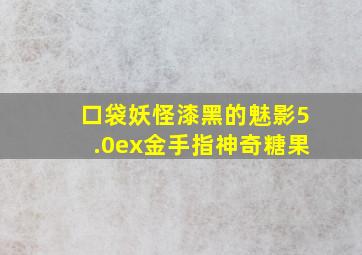 口袋妖怪漆黑的魅影5.0ex金手指神奇糖果