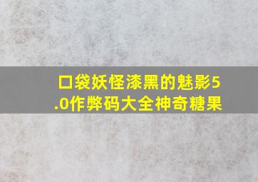 口袋妖怪漆黑的魅影5.0作弊码大全神奇糖果