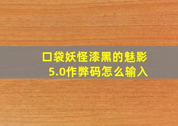 口袋妖怪漆黑的魅影5.0作弊码怎么输入