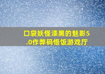 口袋妖怪漆黑的魅影5.0作弊码悟饭游戏厅