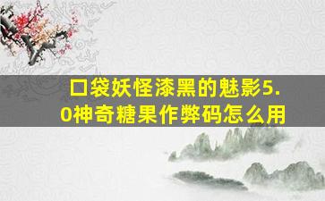 口袋妖怪漆黑的魅影5.0神奇糖果作弊码怎么用