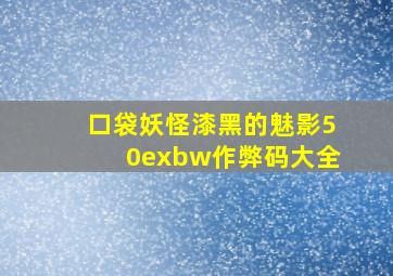 口袋妖怪漆黑的魅影50exbw作弊码大全