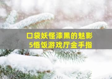 口袋妖怪漆黑的魅影5悟饭游戏厅金手指