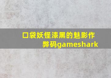 口袋妖怪漆黑的魅影作弊码gameshark