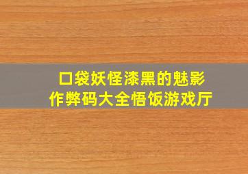 口袋妖怪漆黑的魅影作弊码大全悟饭游戏厅