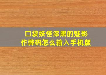 口袋妖怪漆黑的魅影作弊码怎么输入手机版