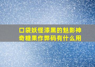 口袋妖怪漆黑的魅影神奇糖果作弊码有什么用