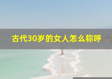 古代30岁的女人怎么称呼