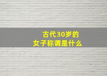 古代30岁的女子称谓是什么