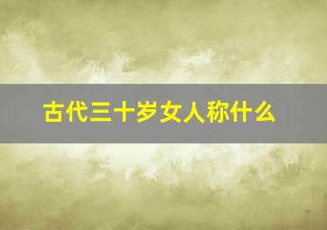 古代三十岁女人称什么