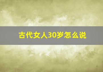 古代女人30岁怎么说