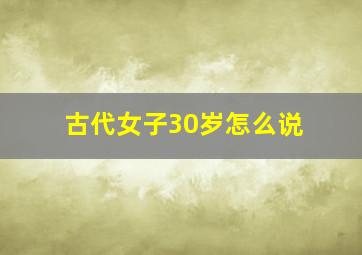 古代女子30岁怎么说