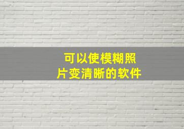 可以使模糊照片变清晰的软件