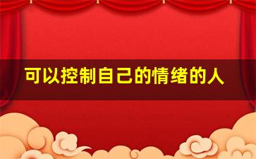 可以控制自己的情绪的人