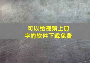 可以给视频上加字的软件下载免费