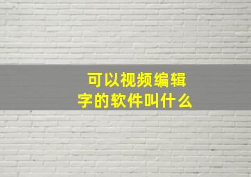 可以视频编辑字的软件叫什么