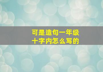 可是造句一年级十字内怎么写的