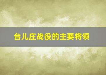 台儿庄战役的主要将领