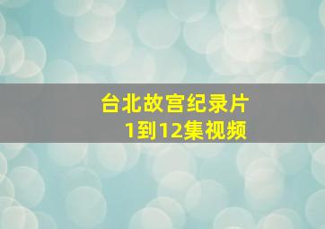 台北故宫纪录片1到12集视频