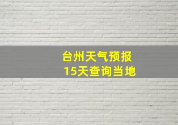 台州天气预报15天查询当地