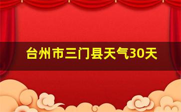 台州市三门县天气30天