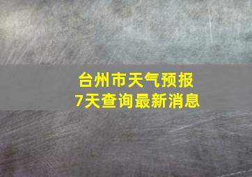 台州市天气预报7天查询最新消息