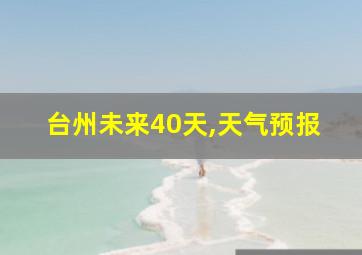 台州未来40天,天气预报