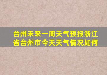 台州未来一周天气预报浙江省台州市今天天气情况如何