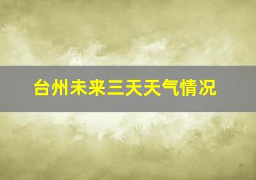 台州未来三天天气情况