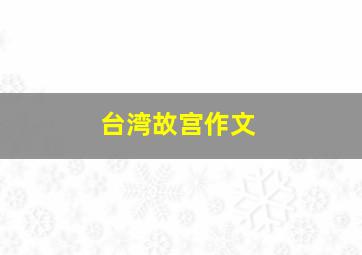 台湾故宫作文