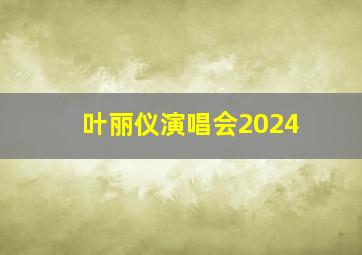 叶丽仪演唱会2024