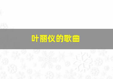 叶丽仪的歌曲