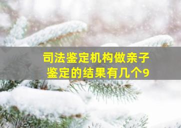 司法鉴定机构做亲子鉴定的结果有几个9