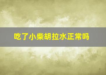 吃了小柴胡拉水正常吗