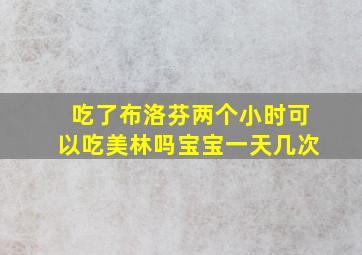 吃了布洛芬两个小时可以吃美林吗宝宝一天几次