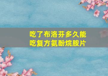 吃了布洛芬多久能吃复方氨酚烷胺片