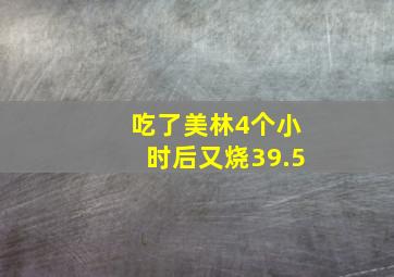 吃了美林4个小时后又烧39.5