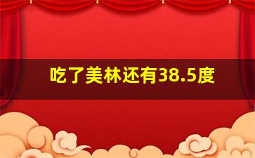 吃了美林还有38.5度