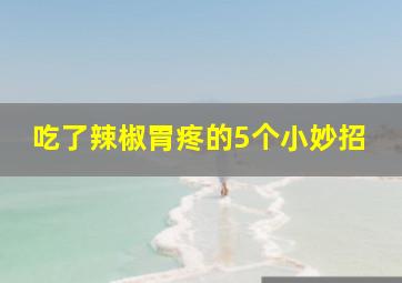 吃了辣椒胃疼的5个小妙招