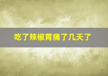 吃了辣椒胃痛了几天了