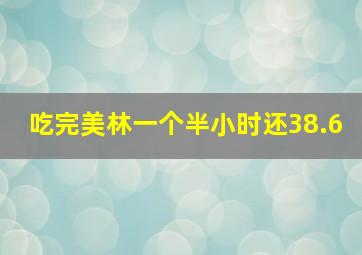 吃完美林一个半小时还38.6