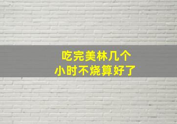 吃完美林几个小时不烧算好了