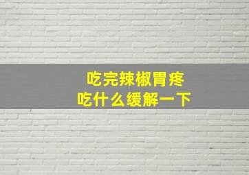 吃完辣椒胃疼吃什么缓解一下